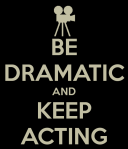 http://www.keepcalm-o-matic.co.uk/p/be-dramatic-and-keep-acting-2/